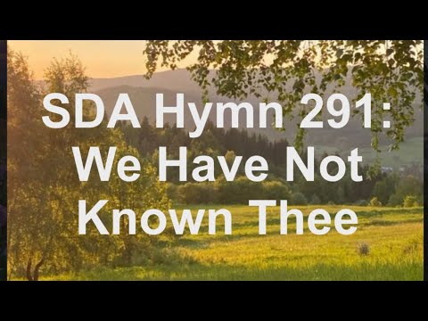 SDA Hymn 291: We Have Not Known Thee