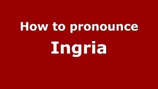 How to pronounce Ingria