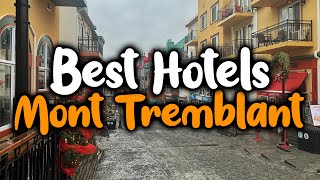 Best Hotels In Mont Tremblant - For Families, Couples, Work Trips, Luxury & Budg