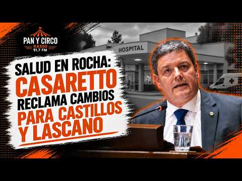 SALUD EN ROCHA: CASARETTO RECLAMA CAMBIOS PARA CASTILLOS Y LASCANO