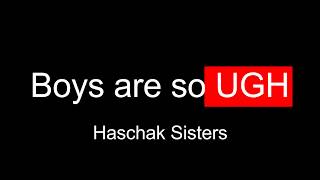 Haschak Sisters Boys are so UGH Lyrics