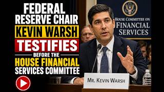 Federal Reserve Chair Kevin Warsh Testifies Before The House Financial Services Committee