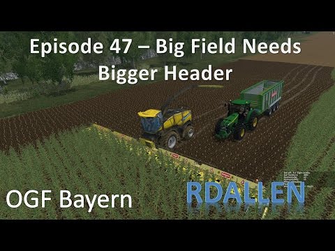 Farming Simulator 15 OGF Bayern E47 - Big Field Needs Bigger Header!