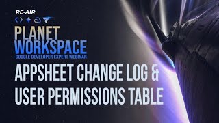 (Re-Air) AppSheet Change Log & Easy User Permissions || Planet Workspace