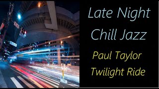 Late-Night Chill Jazz [Paul Taylor - Twilight Ride] | ♫ RE ♫