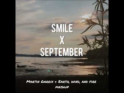 Smile / September Mashup (Martin Garrix and Earth, Wind & Fire)