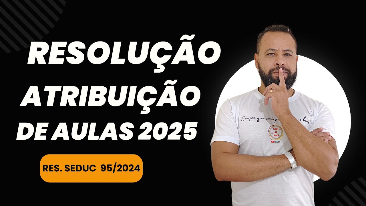 PRINCIPAIS PONTOS RESOLUÇÃO SEDUC 95/2024 - REGRAS ATRIBUIÇÃO DE AULAS 2025