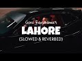 Guru Randhawa - Lahore (Slowed & Reverb) | perfectly slowed | lofi edits 2022