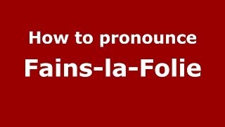 How to pronounce Fains-La-Folie