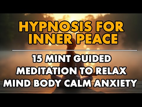 Hypnosis for Inner Peace – 15 Minute Guided Meditation to Relax Mind & Body, Calm Anxiety