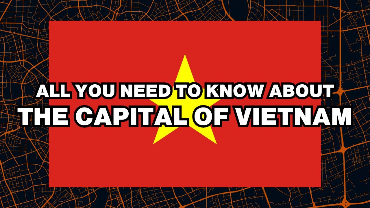 What is the capital of Vietnam? Explained