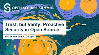 Trust, but Verify: Proactive Security in Open Source - Eve Martin-Jone