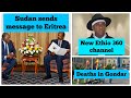 New Ethio 360 Channel Deaths In Gondar Sudan Sends Message To Eritrean President