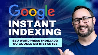 Indexação Instantânea do Google com WordPress - Como Acelerar sua Presença Online!