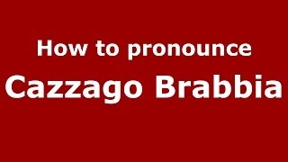 How to pronounce Cazzago Brabbia