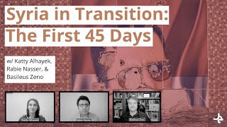 Syria In Transition: The First 45 Days w/ Katty Alhayek, Rabie Nasser, & Basileus Zeno