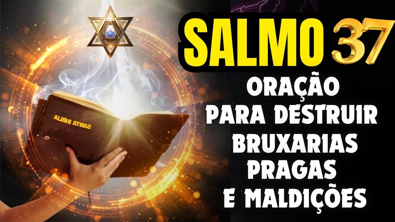 SALMO 37: ORAÇÃO MUITO FORTE PARA DESTRUIR BRUXARIAS, PRAGAS E MALDIÇÕES.