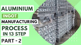 aluminium ingot complete manufacturing process in 13 steps