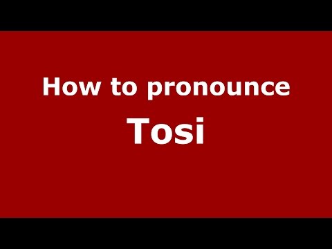 How to pronounce Tosi