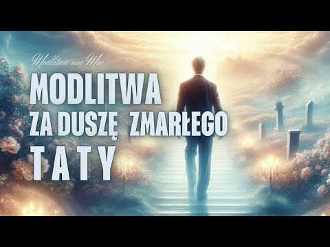 MODLITWA ZA ZMARŁEGO TATĘ / Piękna modlitwa za duszę zmarłego ojca