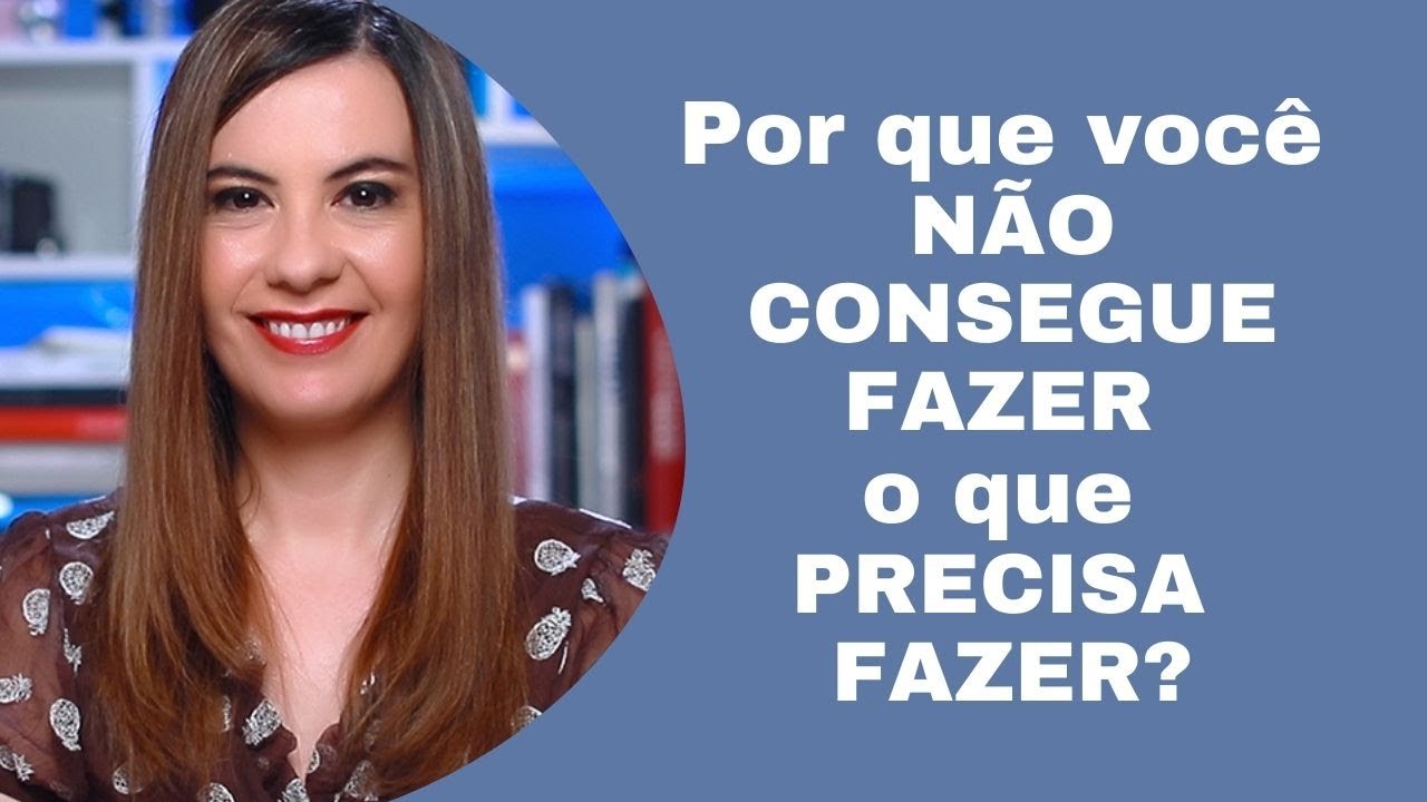 Por que você não consegue fazer o que precisa fazer?