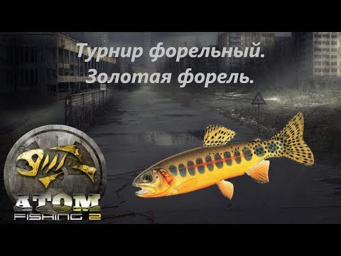 Atom Fishing II - Турнир форельный. Золотая форель.