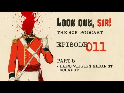 Look Out, Sir! 40k Podcast 011 - Part FIVE - Dan's Craftworld GT Roundup