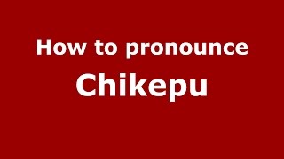 How to pronounce Chikepu