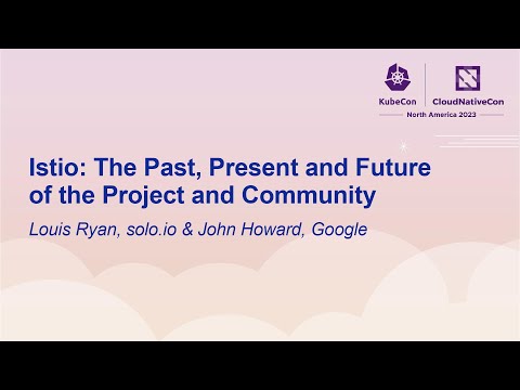 Istio: The Past, Present and Future of the Project and Community - Louis Ryan & John Howard