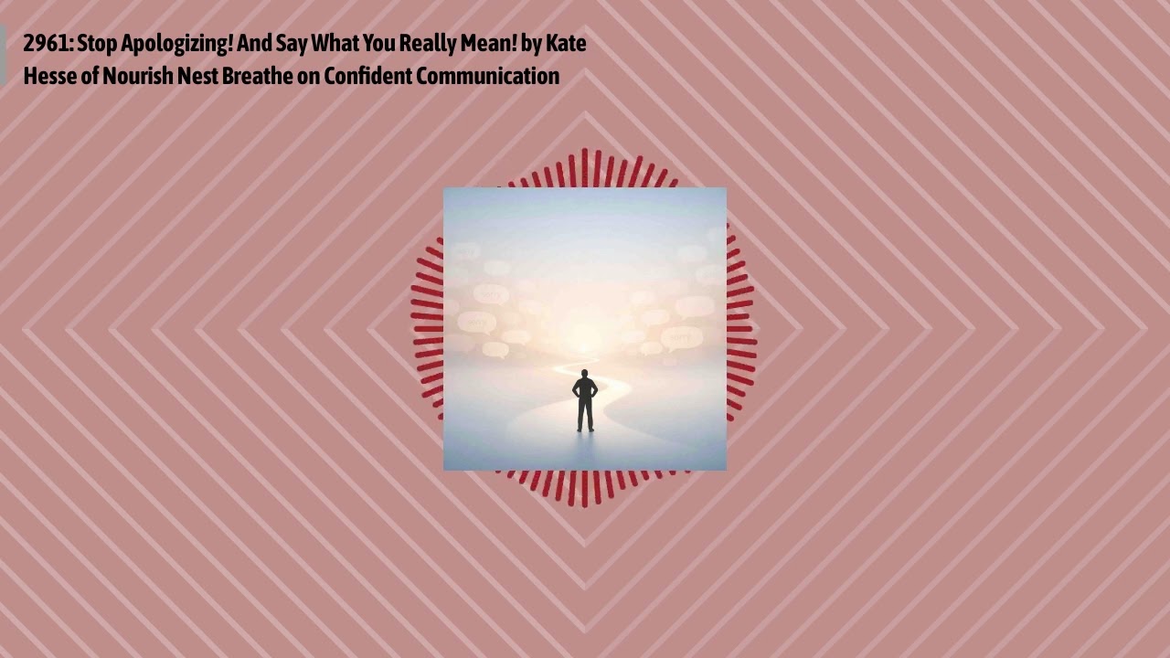 2961: Stop Apologizing! And Say What You Really Mean! by Kate Hesse of Nourish Nest Breathe on...