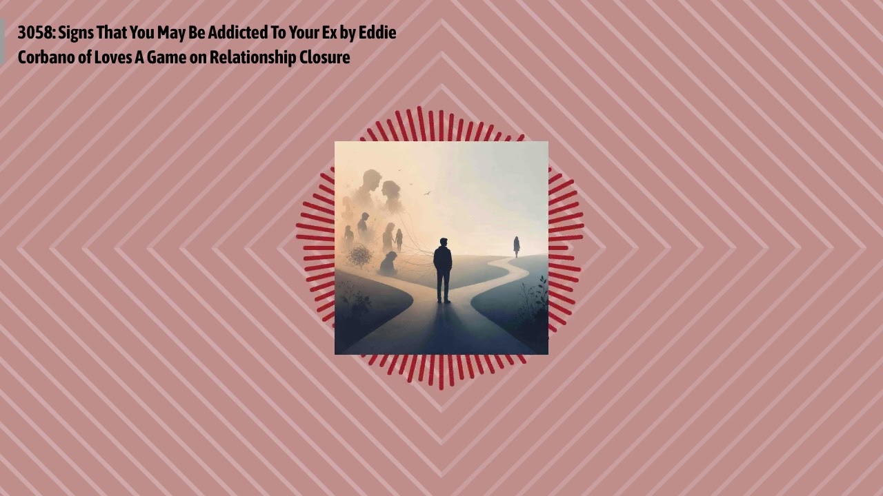 3058: Signs That You May Be Addicted To Your Ex by Eddie Corbano of Loves A Game on Relationship...