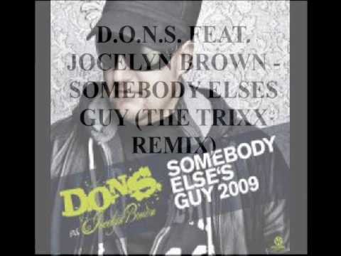 D.O.N.S. FEAT.JOCELYN BROWN  - SOMEBODY ELSES GUY (THE TRIXX REMIX)