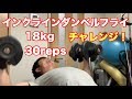何回できる?インクラインダンベルフライ18kg30repsチャレンジ!