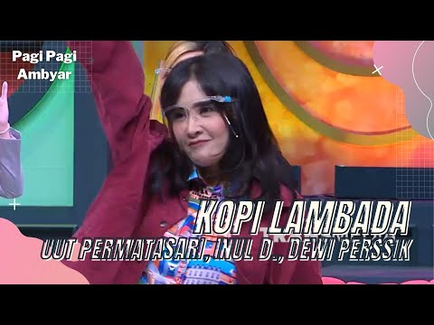 KOPI LAMBADA | DEWI PERSSIK, INUL DARATISTA & UUT PERMATASARI | PAGI PAGI AMBYAR (24/1/22) P3