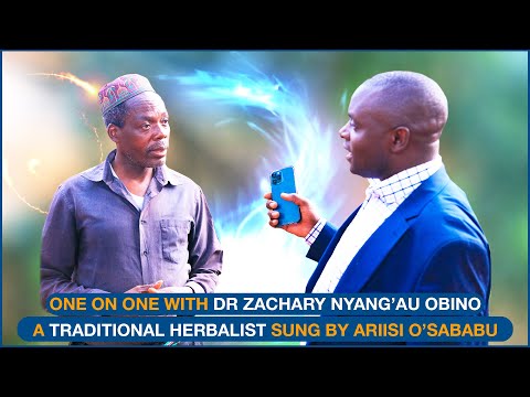 ONE ON ONE WITH DR ZACHARY NYANG'AU OBINO A TRADITIONAL HERBALIST FRIEND TO ARIISI O'SABABU