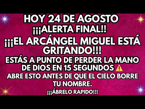 ⚠️ 24 de Agosto👉 El Arcángel Miguel dice: ¡ALERTA FINAL! Perderás la mano de Dios en 15 segundos.