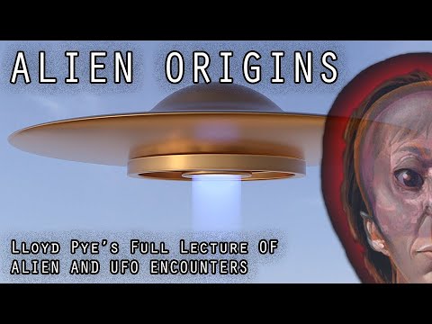 ALIEN ORIGINS - LLOYD PYE'S LECTURE ON ALIEN AND UFO ENCOUNTERS