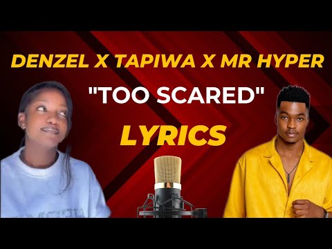 Denzel X Tapiwa X Mr Hyper - Too Scared Official Lyrical Video 2024