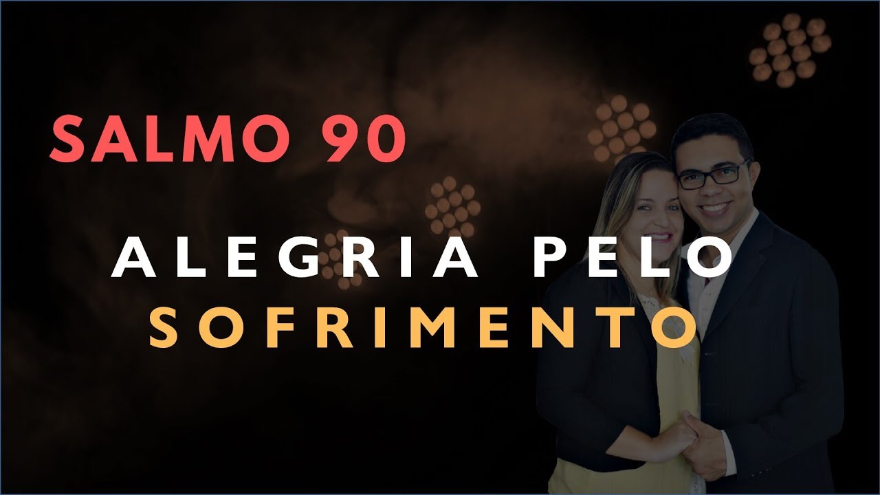 Salmo 90 Estudo: ALEGRIA PELO SOFRIMENTO (Bíblia Explicada)