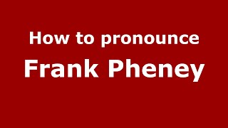 How to pronounce Frank Pheney