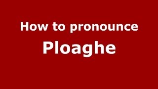 How to pronounce Ploaghe