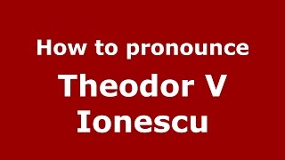 How to pronounce Theodor V Ionescu