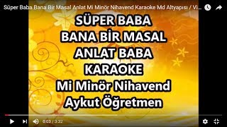 Süper Baba Bana Bir Masal Anlat Mi Minör Nihavend Karaoke Md Altyapısı / Video Aykut ilter