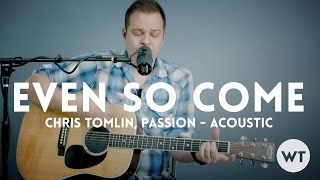 Even So Come - Passion, Chris Tomlin - acoustic with chords
