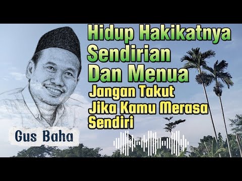Gus Baha - Hidup Hakikatnya Sendirian Dan Menua