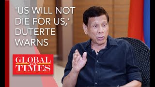 EXCLUSIVE：'US will not die for us,’ Duterte warns
