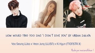 How would Trio Yoo (Yoo Seung Woo/ Yeon Jung / Ki Hyun) sing I Don't Love You by Urban Zakapa