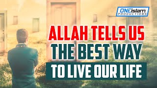 ALLAH TELLS US THE BEST WAY TO LIVE OUR LIFE!