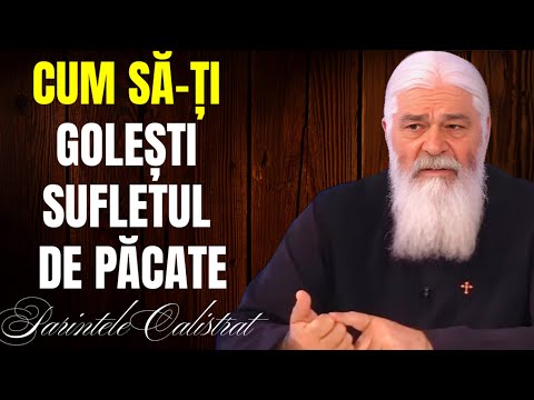 CUM SĂ-ȚI GOLEȘTI SUFLETUL DE PĂCATE - Parintele Calistrat