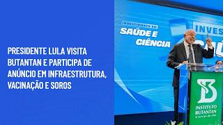 Presidente Lula visita Butantan e participa de anúncio em infraestrutura, vacinação e soros